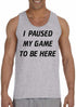 I Paused My Game to Be Here Mens Tank Top