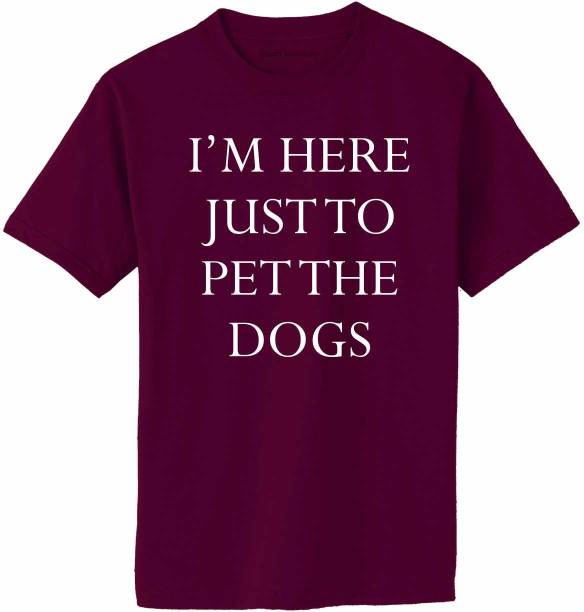 I'M HERE JUST TO PET THE DOGS Adult T-Shirt (#983-1)