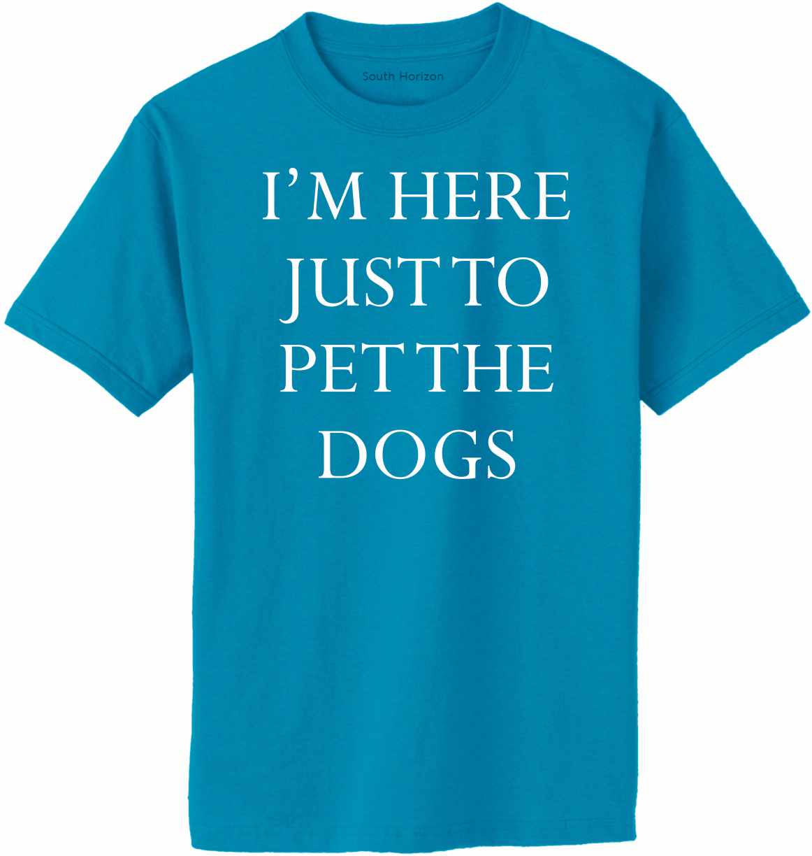 I'M HERE JUST TO PET THE DOGS Adult T-Shirt