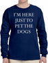 I'M HERE JUST TO PET THE DOGS Long Sleeve (#983-3)