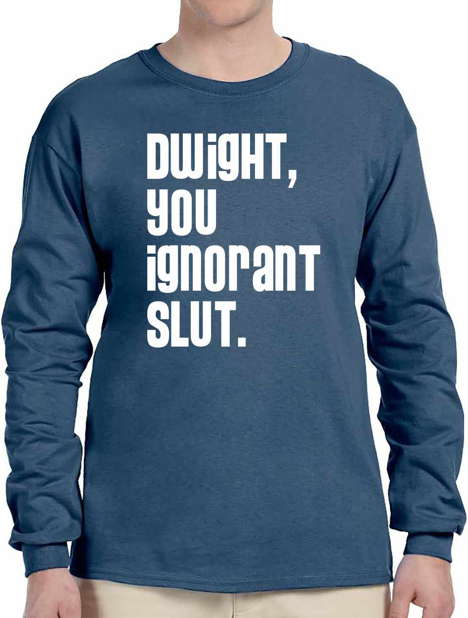 Dwight You Ignorant Slut Long Sleeve (#990-3)