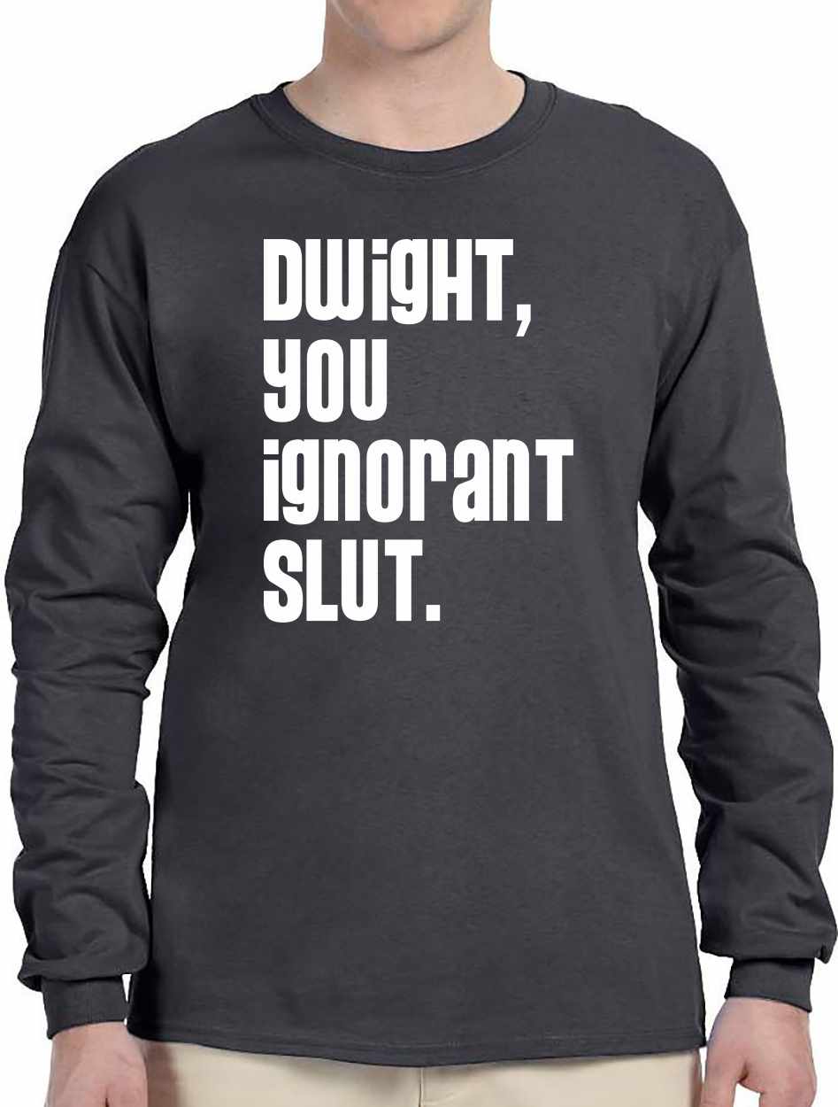 Dwight You Ignorant Slut Long Sleeve (#990-3)